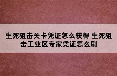 生死狙击关卡凭证怎么获得 生死狙击工业区专家凭证怎么刷